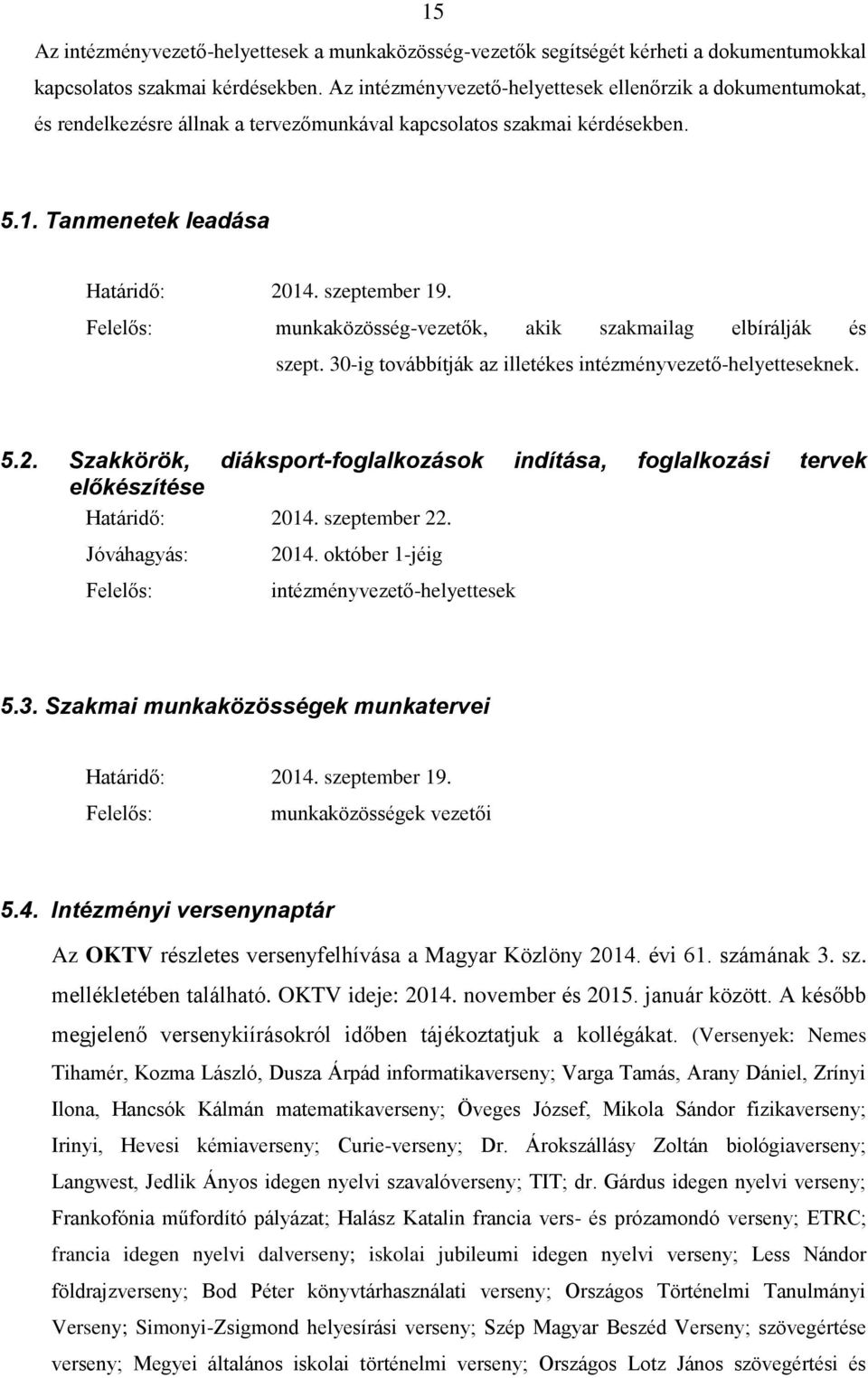 munkaközösség-vezetők, akik szakmailag elbírálják és szept. 30-ig továbbítják az illetékes nek. 5.2. Szakkörök, diáksport-foglalkozások indítása, foglalkozási tervek előkészítése Határidő: 2014.