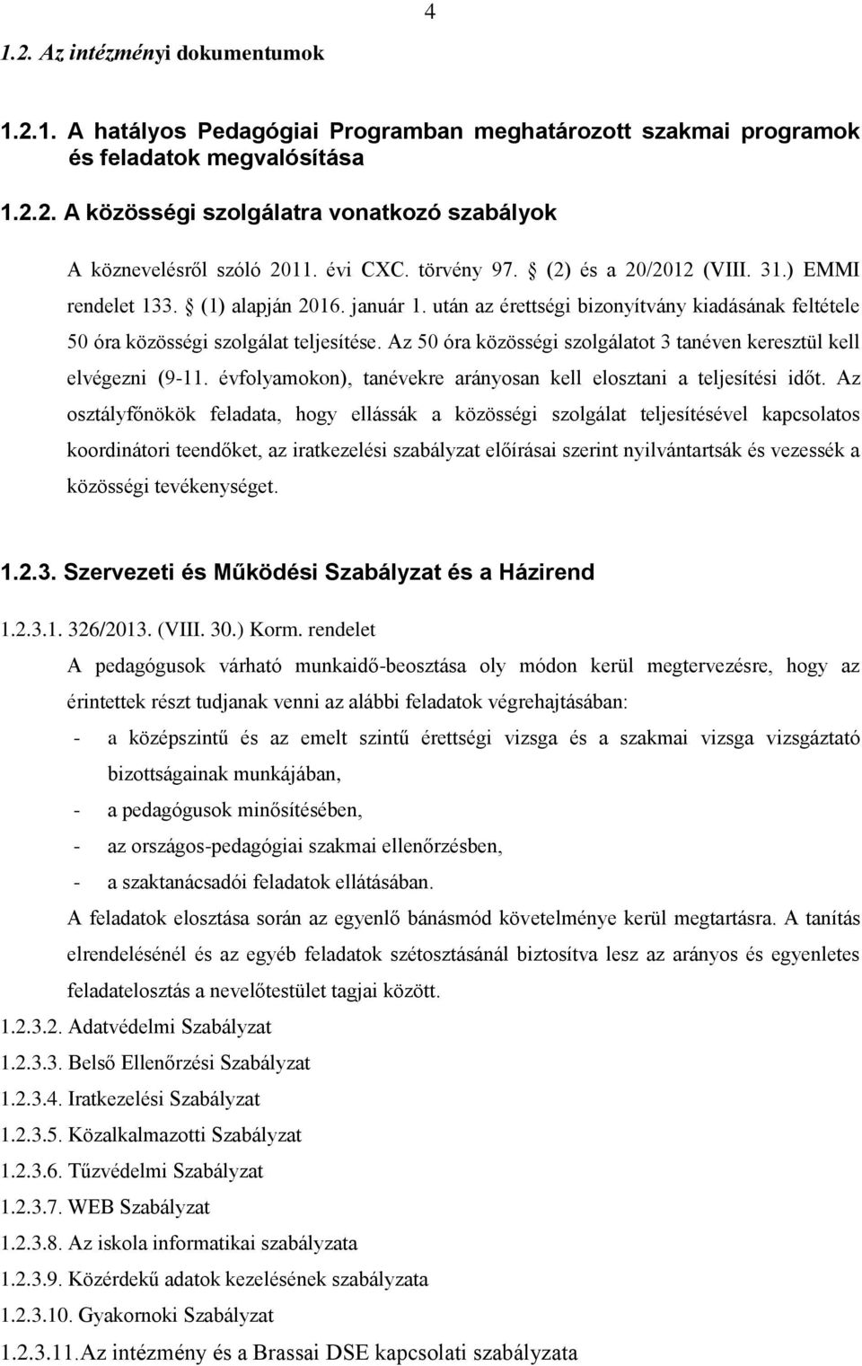 Az 50 óra közösségi szolgálatot 3 tanéven keresztül kell elvégezni (9-11. évfolyamokon), tanévekre arányosan kell elosztani a teljesítési időt.