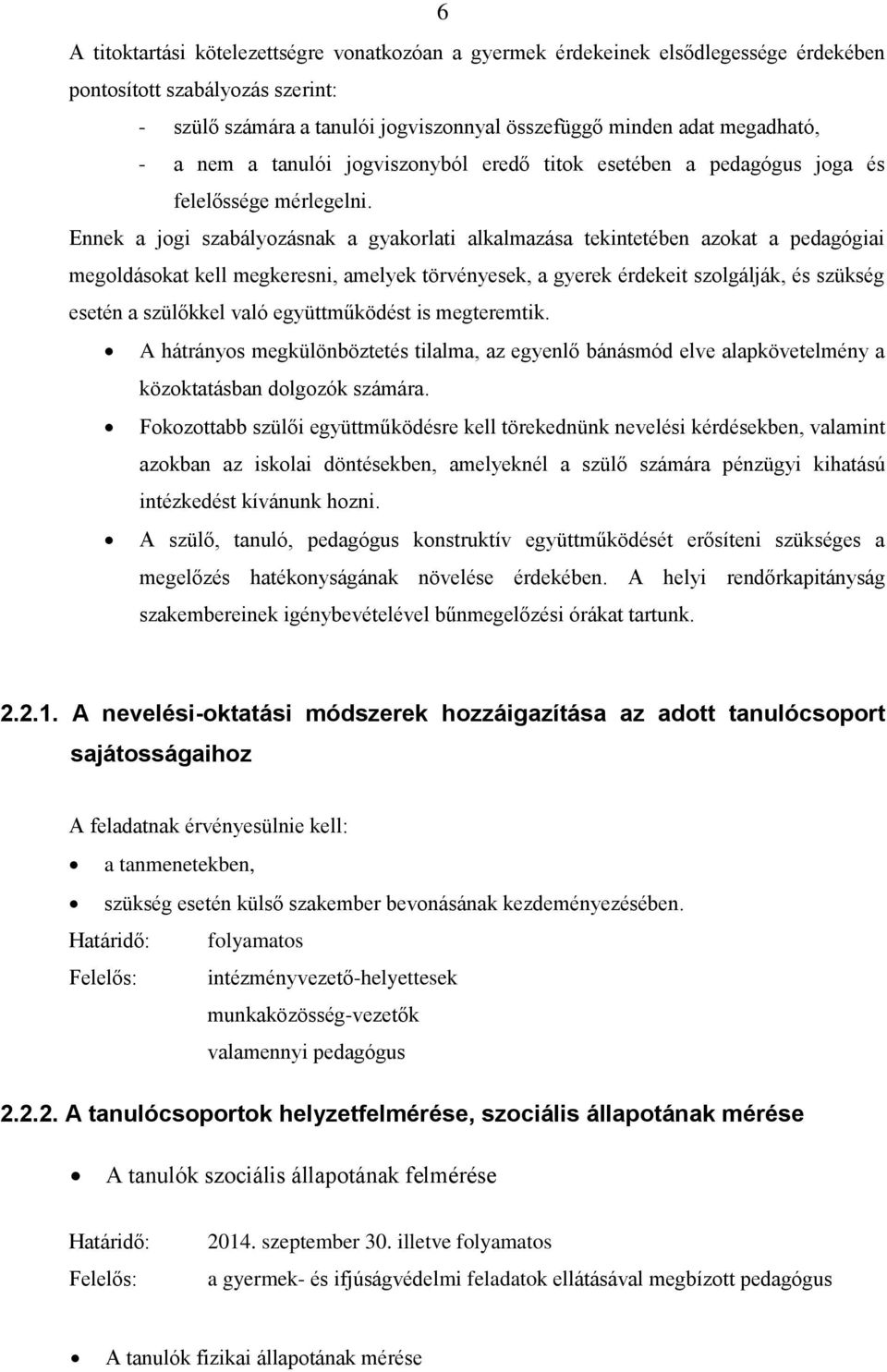 Ennek a jogi szabályozásnak a gyakorlati alkalmazása tekintetében azokat a pedagógiai megoldásokat kell megkeresni, amelyek törvényesek, a gyerek érdekeit szolgálják, és szükség esetén a szülőkkel