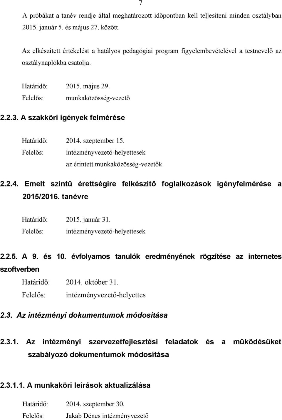 A szakköri igények felmérése Határidő: 2014. szeptember 15. az érintett munkaközösség-vezetők 2.2.4. Emelt szintű érettségire felkészítő foglalkozások igényfelmérése a 2015/2016.