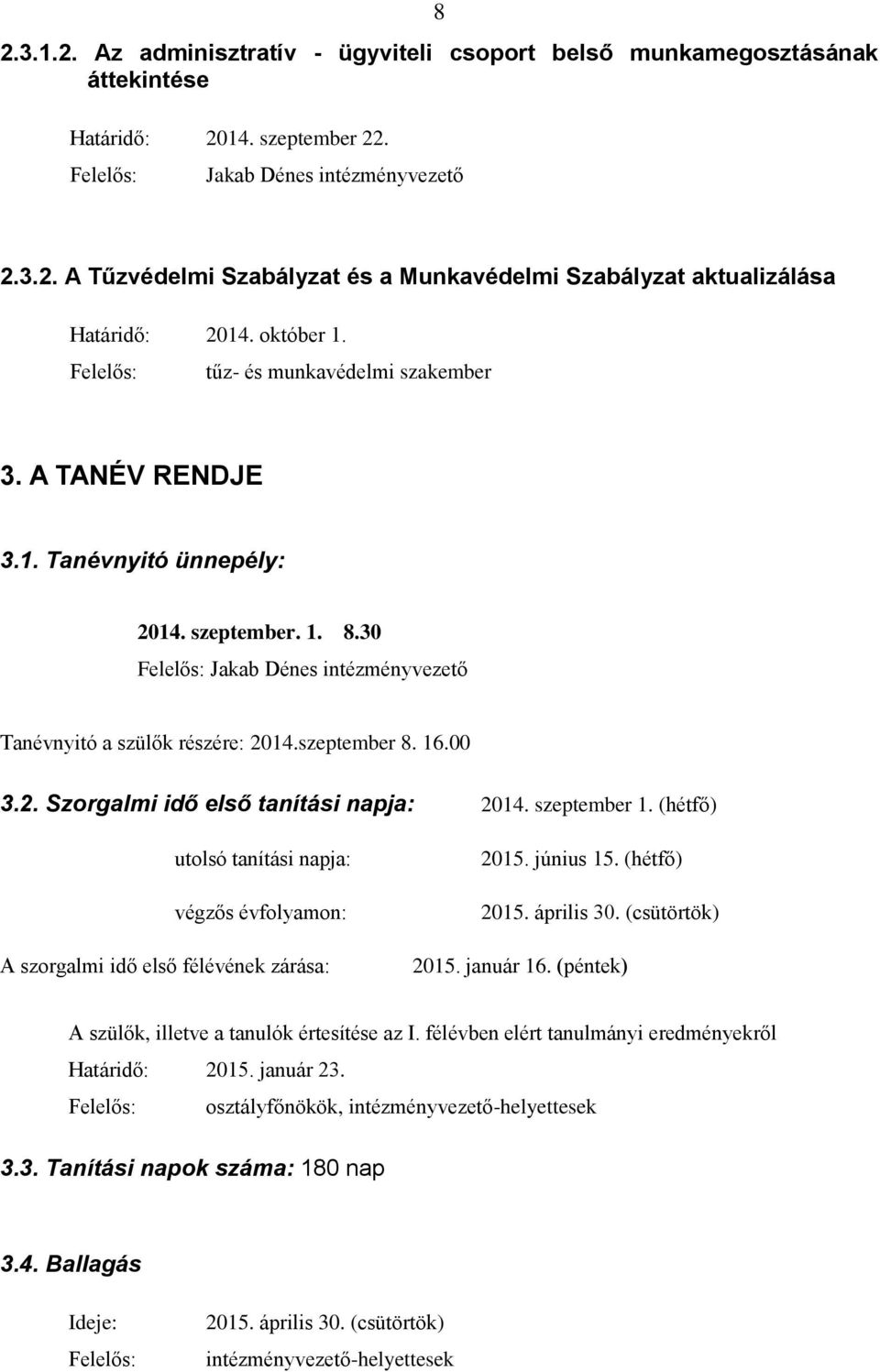 szeptember 1. (hétfő) utolsó tanítási napja: végzős évfolyamon: A szorgalmi idő első félévének zárása: 2015. június 15. (hétfő) 2015. április 30. (csütörtök) 2015. január 16.