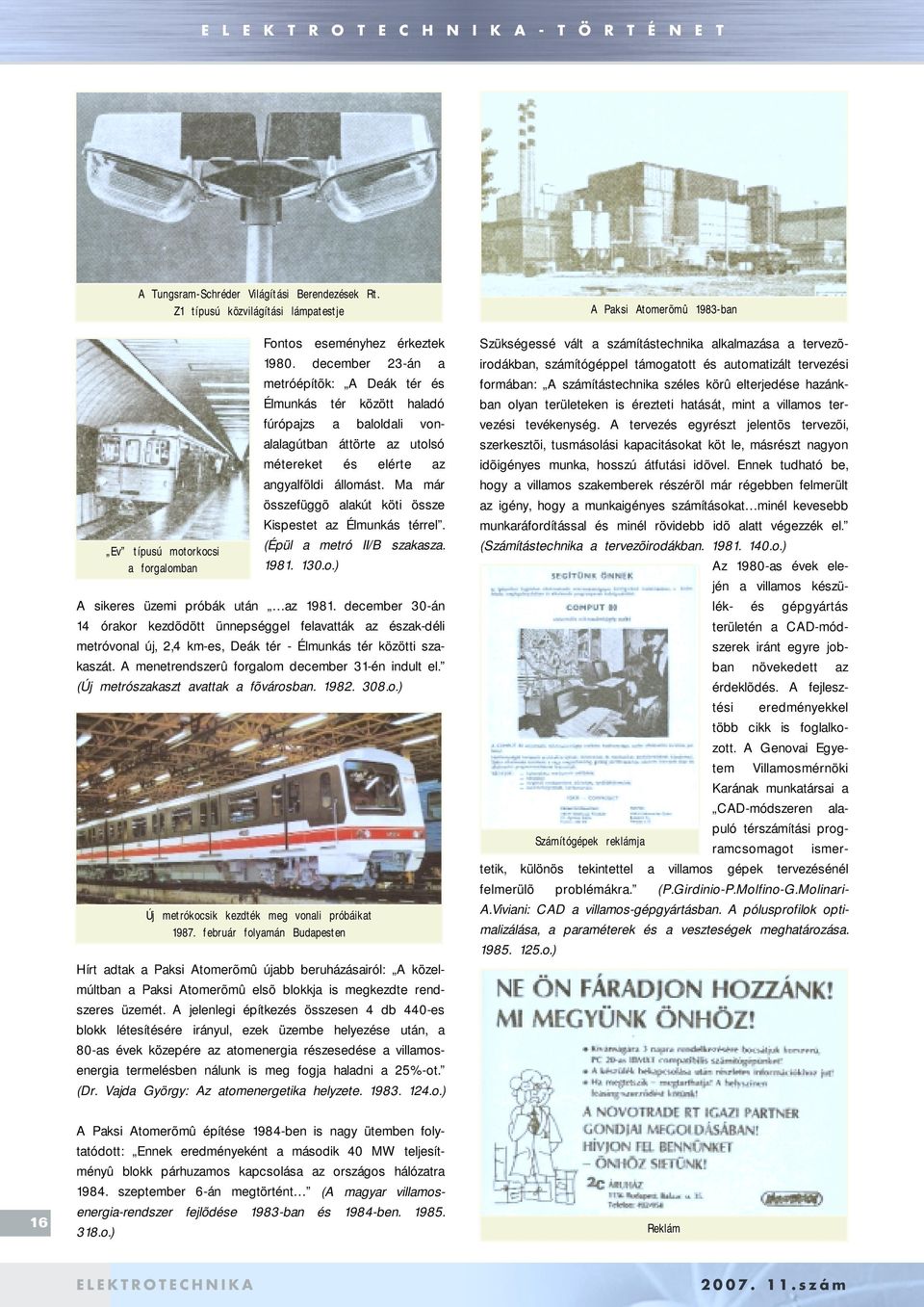 Ma már összefüggõ alakút köti össze Kispestet az Élmunkás térrel. (Épül a metró II/B szakasza. 1981. 130.o.) A sikeres üzemi próbák után az 1981.