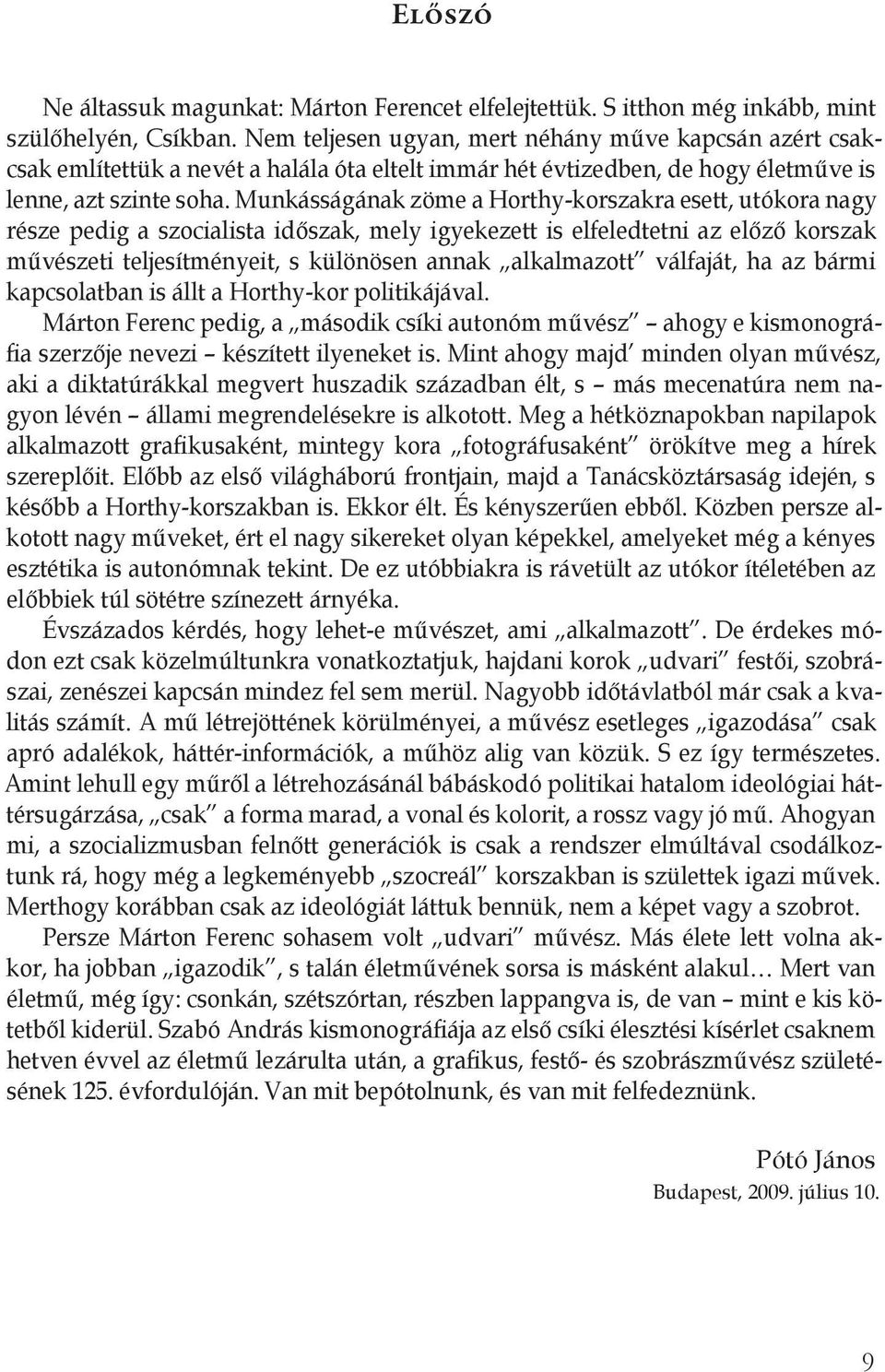 Munkásságának zöme a Horthy-korszakra esett, utókora nagy része pedig a szocialista időszak, mely igyekezett is elfeledtetni az előző korszak művészeti teljesítményeit, s különösen annak alkalmazott