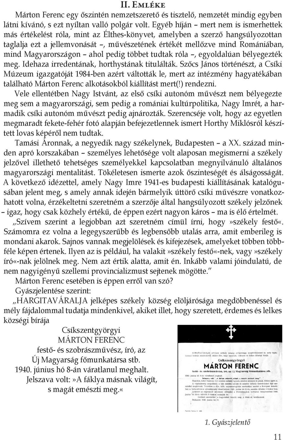 Magyarországon ahol pedig többet tudtak róla, egyoldalúan bélyegezték meg. Idehaza irredentának, horthystának titulálták.