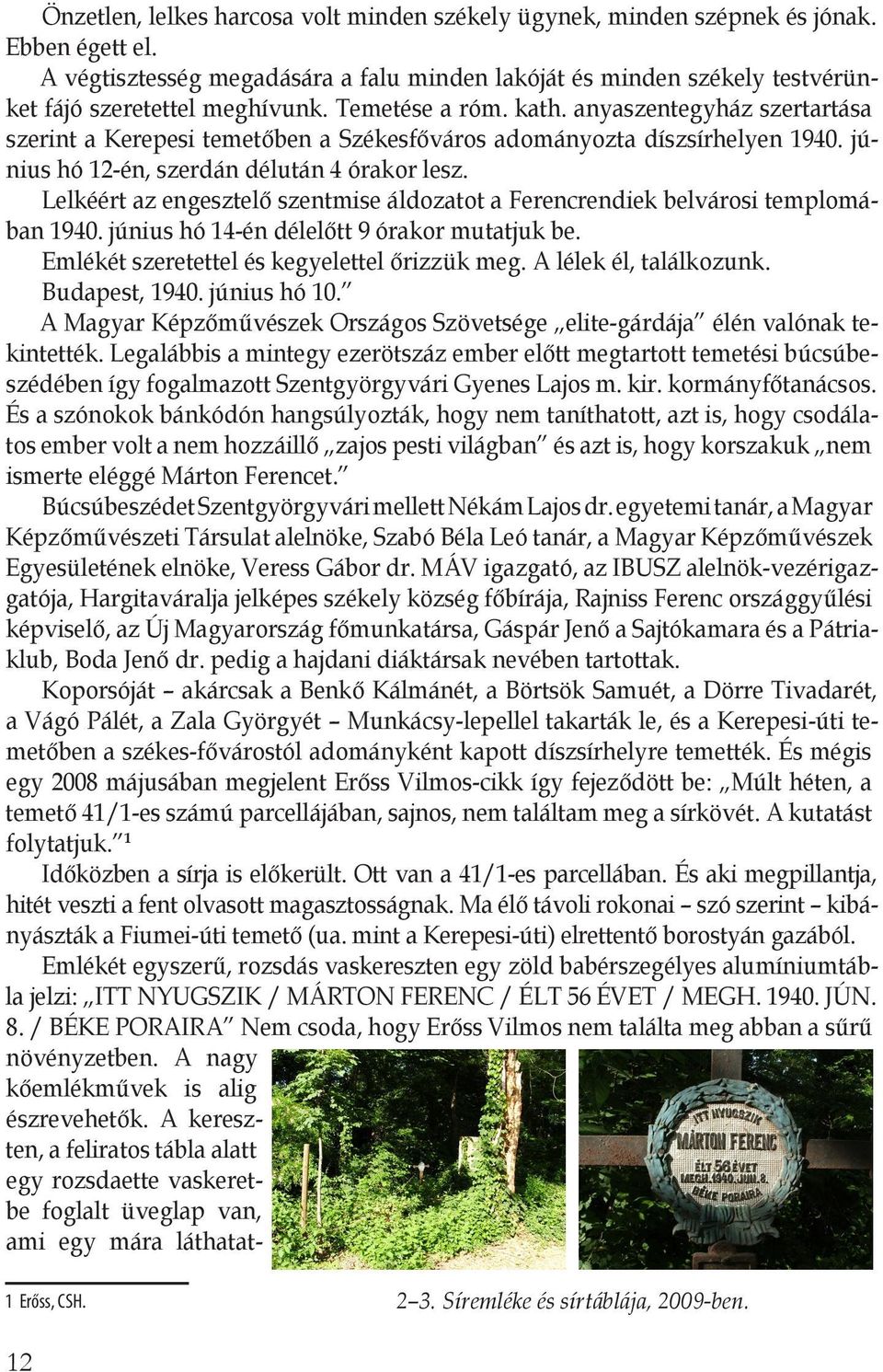 anyaszentegyház szertartása szerint a Kerepesi temetőben a Székesfőváros adományozta díszsírhelyen 1940. június hó 12-én, szerdán délután 4 órakor lesz.