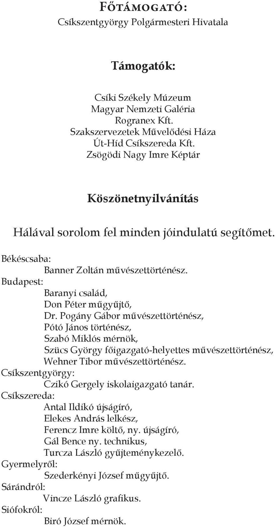 Pogány Gábor művészettörténész, Pótó János történész, Szabó Miklós mérnök, Szücs György főigazgató-helyettes művészettörténész, Wehner Tibor művészettörténész.