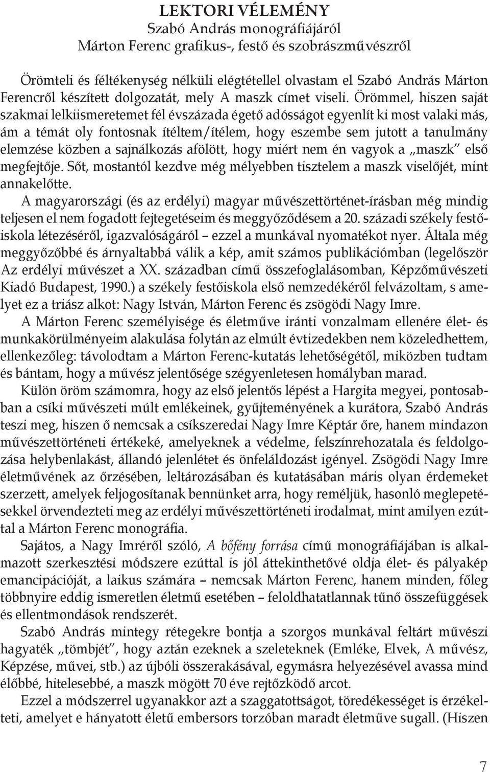 Örömmel, hiszen saját szakmai lelkiismeretemet fél évszázada égető adósságot egyenlít ki most valaki más, ám a témát oly fontosnak ítéltem/ítélem, hogy eszembe sem jutott a tanulmány elemzése közben