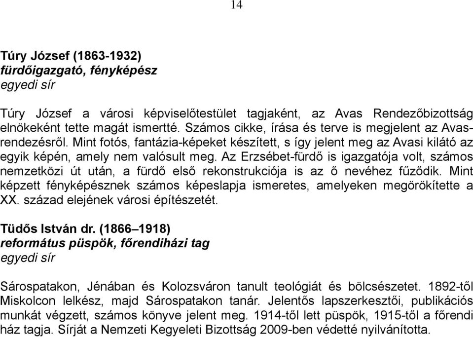 Az Erzsébet-fürdő is igazgatója volt, számos nemzetközi út után, a fürdő első rekonstrukciója is az ő nevéhez fűződik.