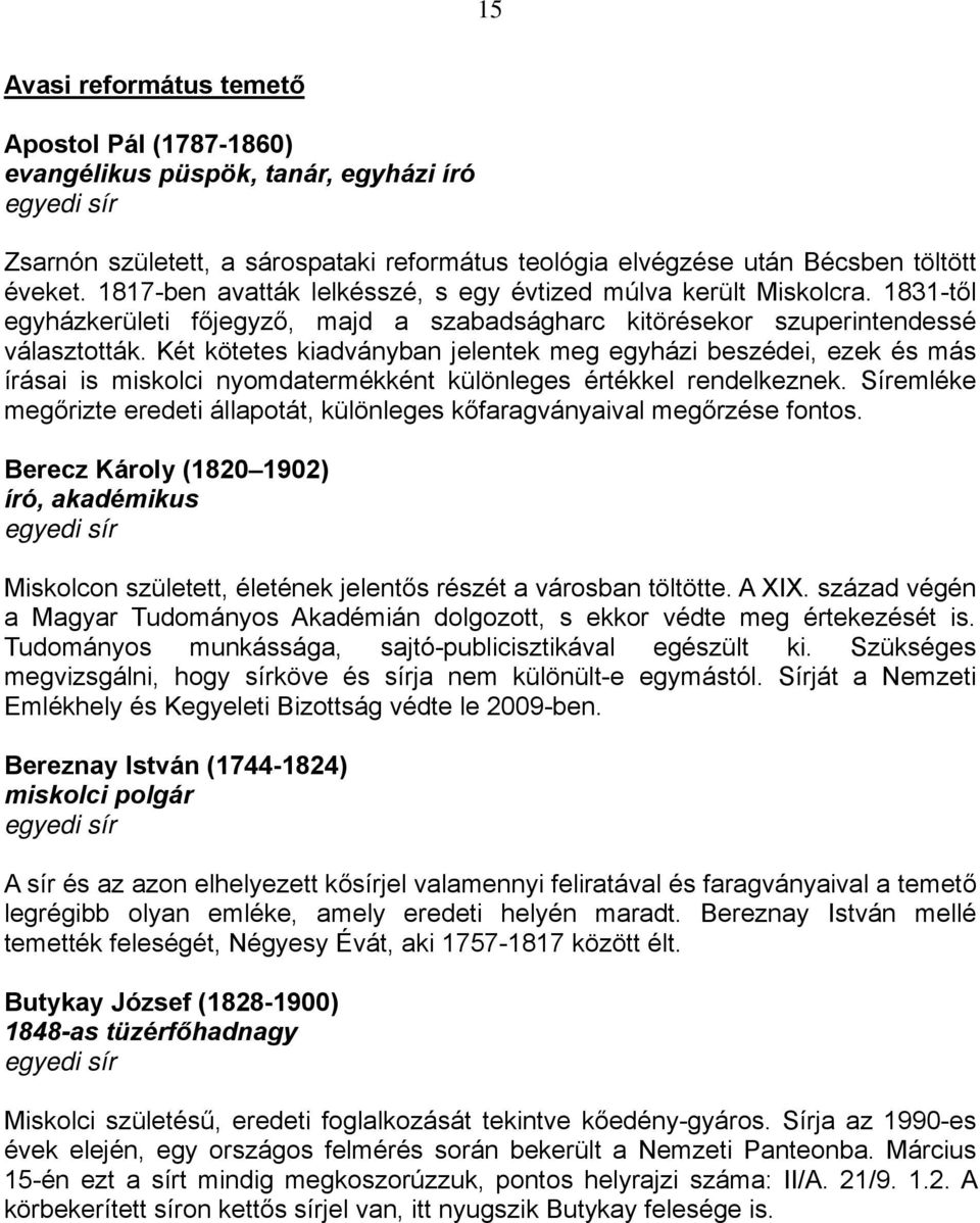 Két kötetes kiadványban jelentek meg egyházi beszédei, ezek és más írásai is miskolci nyomdatermékként különleges értékkel rendelkeznek.