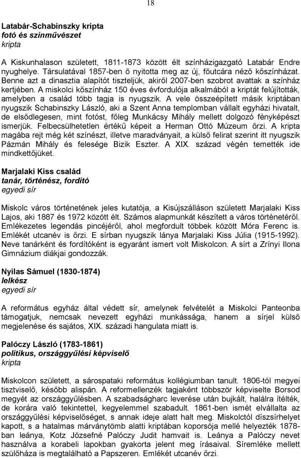 A miskolci kőszínház 150 éves évfordulója alkalmából a kriptát felújították, amelyben a család több tagja is nyugszik.