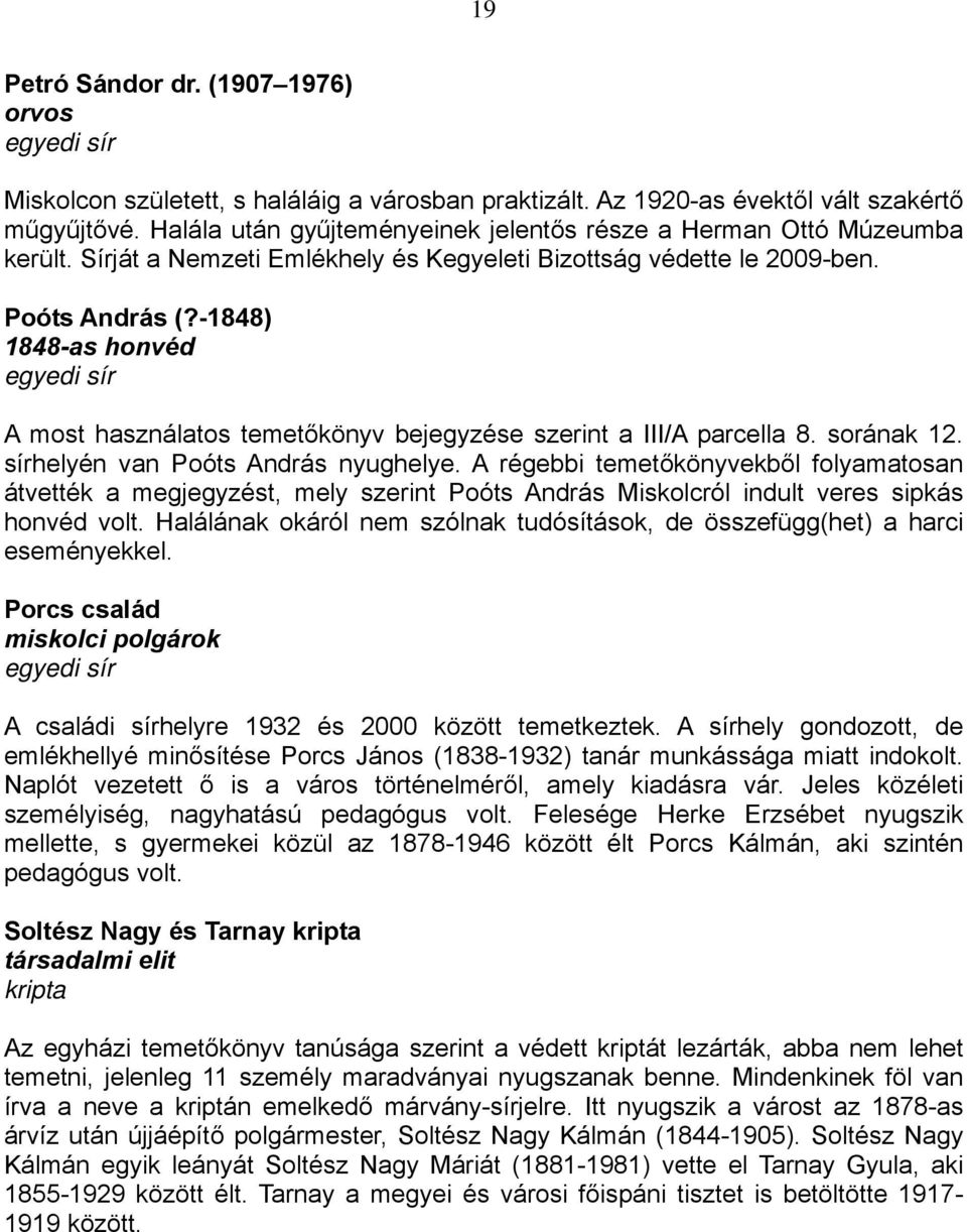 -1848) 1848-as honvéd A most használatos temetőkönyv bejegyzése szerint a III/A parcella 8. sorának 12. sírhelyén van Poóts András nyughelye.