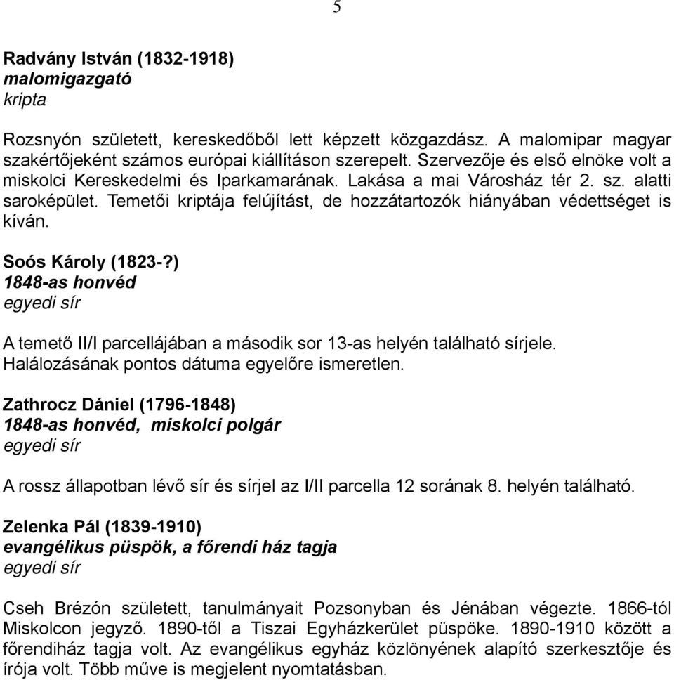 Temetői kriptája felújítást, de hozzátartozók hiányában védettséget is kíván. Soós Károly (1823-?) 1848-as honvéd A temető II/I parcellájában a második sor 13-as helyén található sírjele.