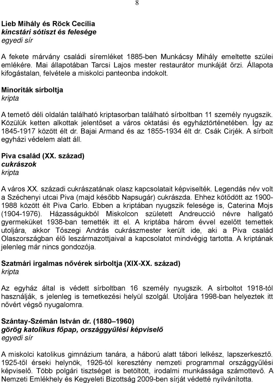 Minoriták sírboltja kripta A temető déli oldalán található kriptasorban található sírboltban 11 személy nyugszik. Közülük ketten alkottak jelentőset a város oktatási és egyháztörténetében.