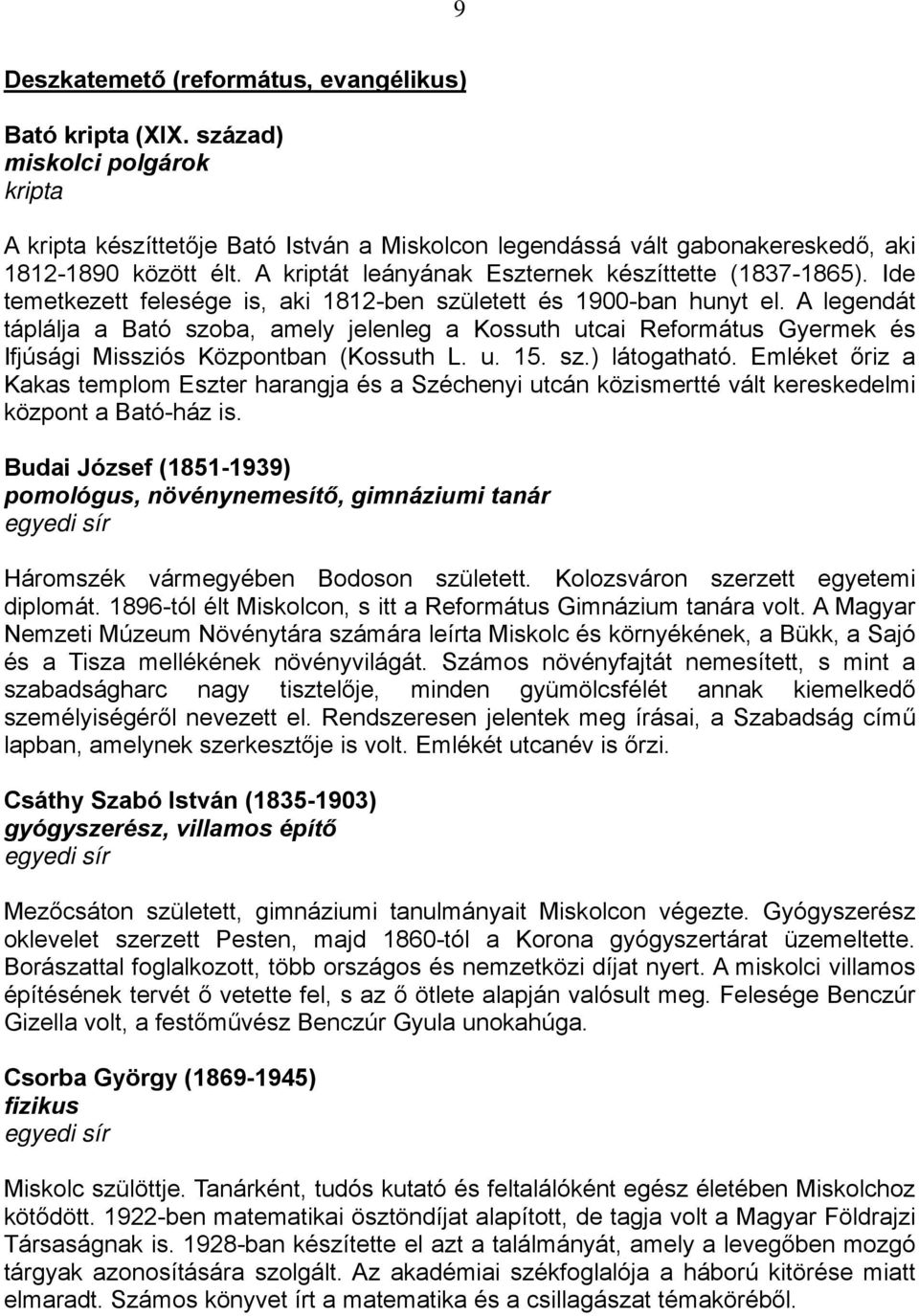 A legendát táplálja a Bató szoba, amely jelenleg a Kossuth utcai Református Gyermek és Ifjúsági Missziós Központban (Kossuth L. u. 15. sz.) látogatható.