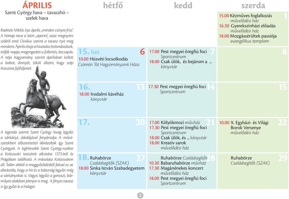 15. hét hétfő kedd szerda 10.00 Húsvéti locsolkodás Csömöri Tót Hagyományaink Háza 6 17.00 Pest megyei öregfiú foci 18.00 Csak ülök, és bejárom a... könyvtár 7 15.00 Kézműves foglalkozás 16.