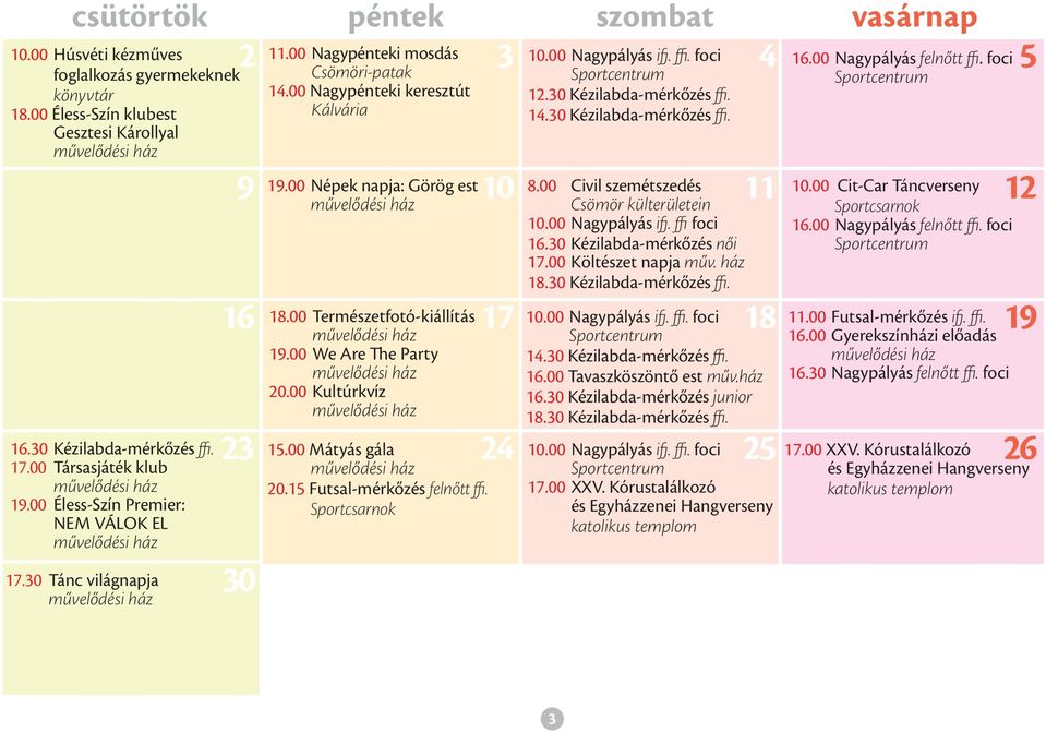 00 Természetfotó-kiállítás 19.00 We Are The Party 20.00 Kultúrkvíz 15.00 Mátyás gála 20.15 Futsal-mérkőzés felnőtt ffi. Sportcsarnok 10 17 24 10.00 Nagypályás ifj. ffi. foci 12.