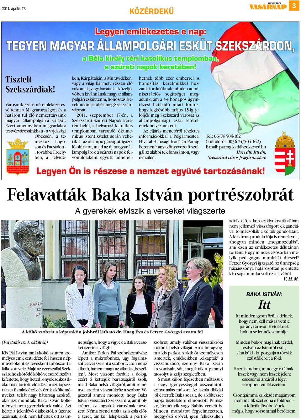 rokonaik, vagy barátaik a közeljövõben kívánnának magyar állampolgári esküt tenni, honosítási kérelmükön jelöljék meg Szekszárd városát. 2011.