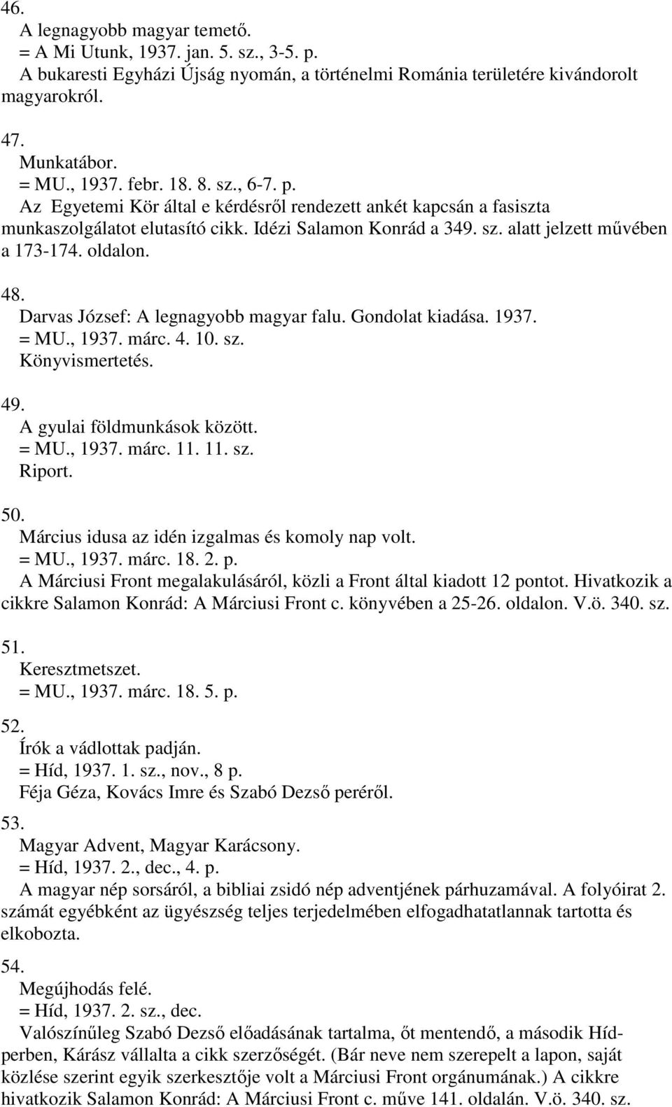 Darvas József: A legnagyobb magyar falu. Gondolat kiadása. 1937. = MU., 1937. márc. 4. 10. sz. Könyvismertetés. 49. A gyulai földmunkások között. = MU., 1937. márc. 11. 11. sz. Riport. 50.