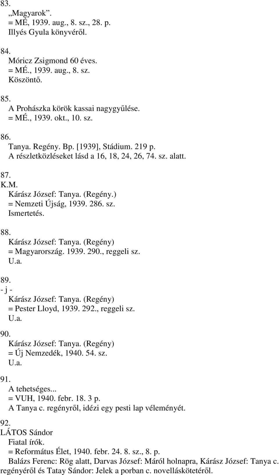 Kárász József: Tanya. (Regény) = Magyarország. 1939. 290., reggeli sz. U.a. 89. - j - Kárász József: Tanya. (Regény) = Pester Lloyd, 1939. 292., reggeli sz. U.a. 90. Kárász József: Tanya. (Regény) = Új Nemzedék, 1940.