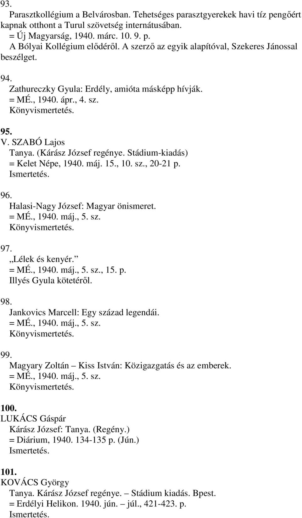 (Kárász József regénye. Stádium-kiadás) = Kelet Népe, 1940. máj. 15., 10. sz., 20-21 p. 96. Halasi-Nagy József: Magyar önismeret. = MÉ., 1940. máj., 5. sz. Könyvismertetés. 97. Lélek és kenyér. = MÉ., 1940. máj., 5. sz., 15.