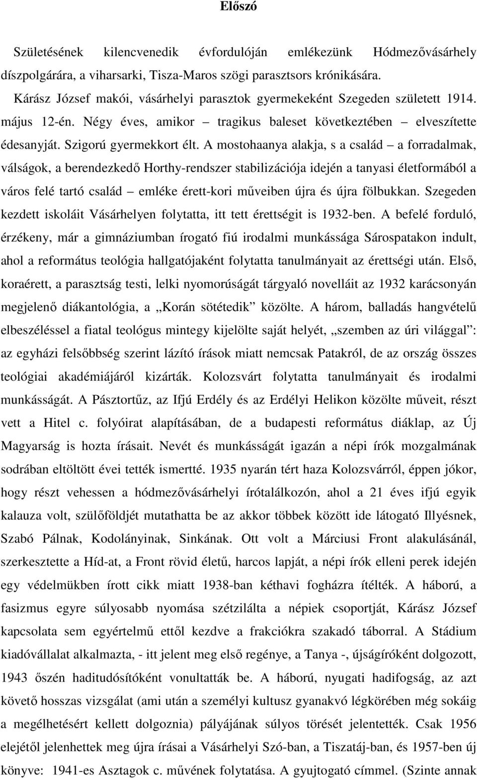 A mostohaanya alakja, s a család a forradalmak, válságok, a berendezkedő Horthy-rendszer stabilizációja idején a tanyasi életformából a város felé tartó család emléke érett-kori műveiben újra és újra