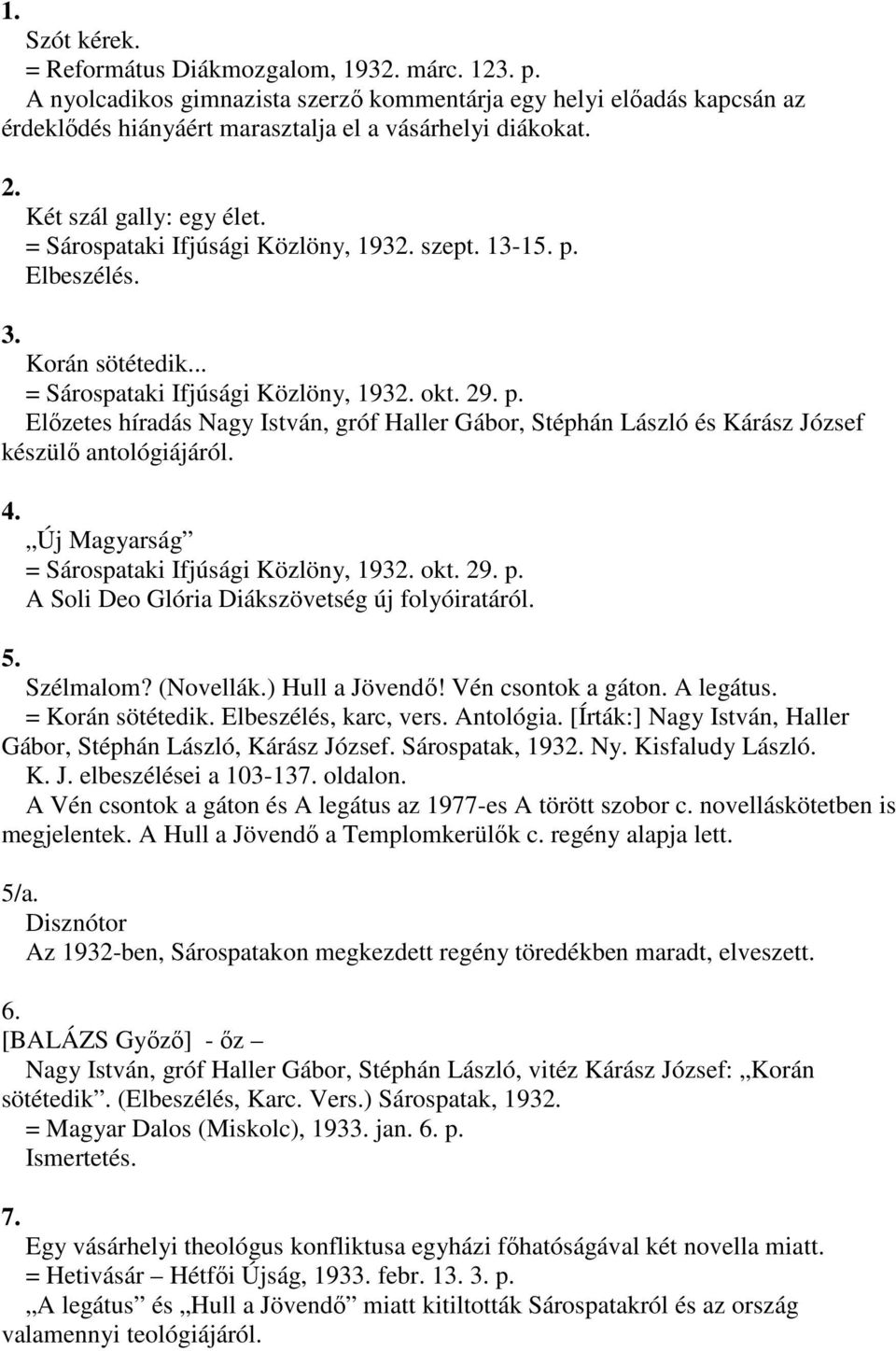 4. Új Magyarság = Sárospataki Ifjúsági Közlöny, 1932. okt. 29. p. A Soli Deo Glória Diákszövetség új folyóiratáról. 5. Szélmalom? (Novellák.) Hull a Jövendő! Vén csontok a gáton. A legátus.