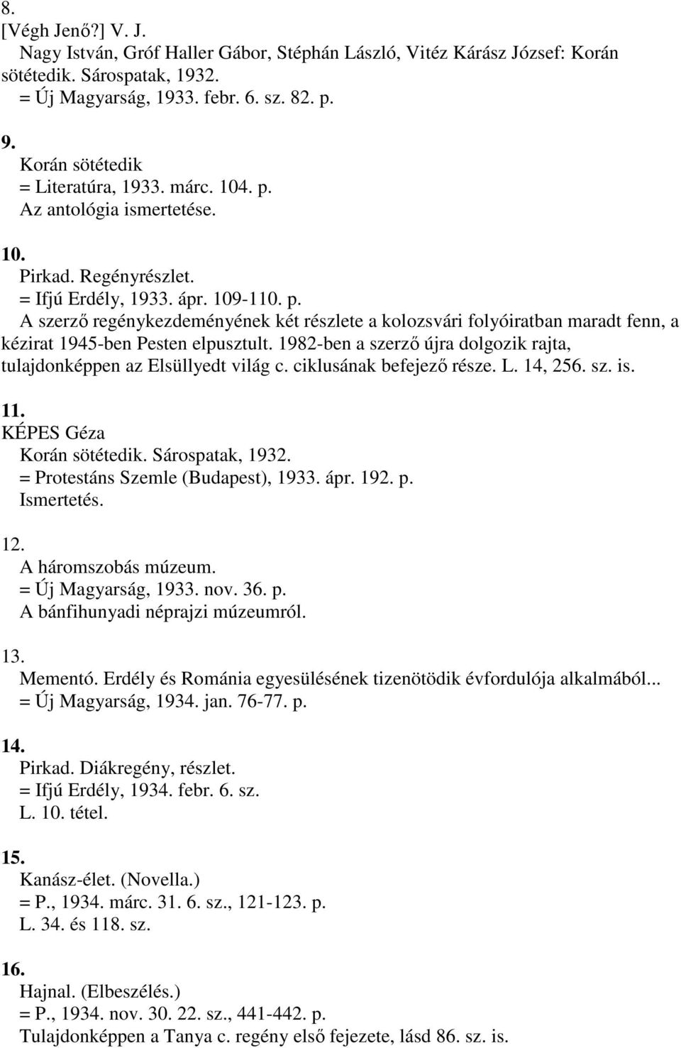 1982-ben a szerző újra dolgozik rajta, tulajdonképpen az Elsüllyedt világ c. ciklusának befejező része. L. 14, 256. sz. is. 11. KÉPES Géza Korán sötétedik. Sárospatak, 1932.