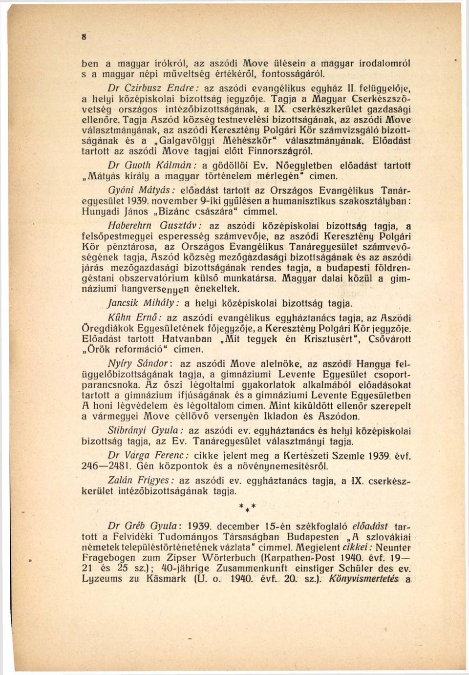 Tagja Aszód község testnevelési bizottságának, az aszódi Move választmányának, az aszódi Keresztény Polgári Kör számvizsgáló bizottságának és a Galgavölgyi Méhészkor választmányának.