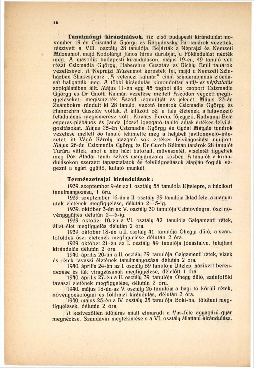 A második budapesti kiránduláson, május 19-én, 49 tanuló vett részt Csizmadia György, Haberehrn Gusztáv és Richly Emil tanárok vezetésével.