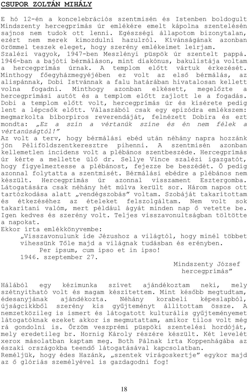 Szalézi vagyok, 1947-ben Meszlényi püspök úr szentelt pappá. 1946-ban a bajóti bérmáláson, mint diakónus, bakulistája voltam a hercegprímás úrnak. A templom előtt vártuk érkezését.