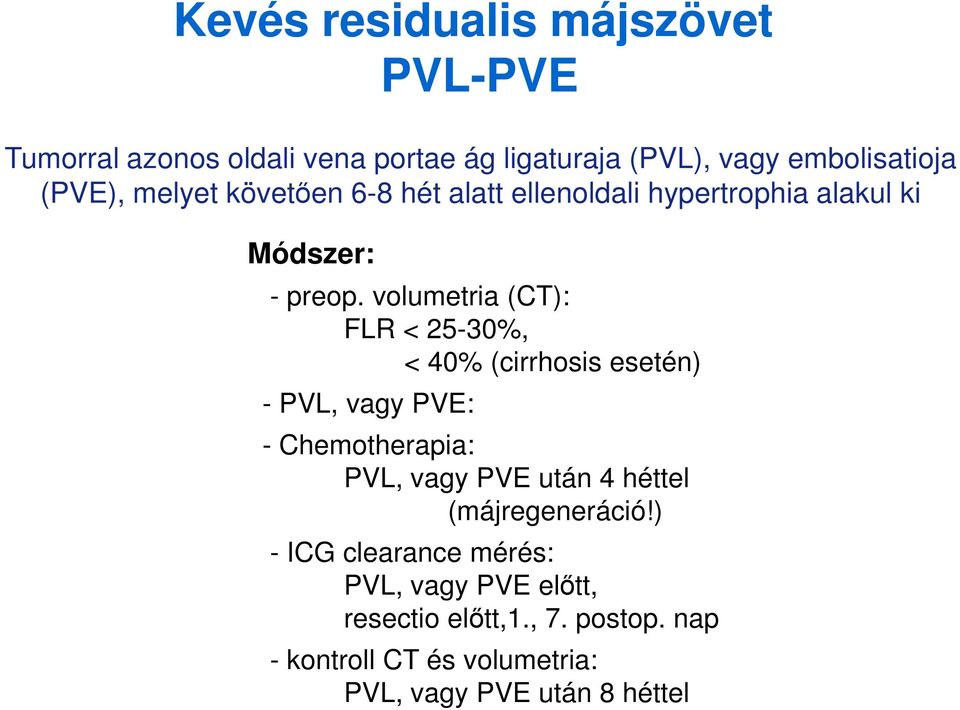 volumetria (CT): FLR < 25-30%, < 40% (cirrhosis esetén) - PVL, vagy PVE: - Chemotherapia: PVL, vagy PVE után 4 héttel