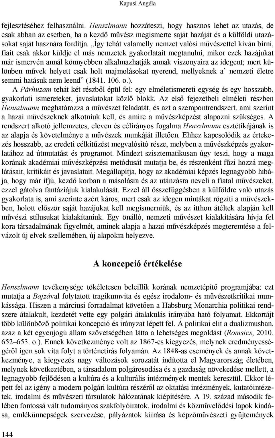 Így tehát valamelly nemzet valósi művészettel kíván bírni, fiait csak akkor küldje el más nemzetek gyakorlatait megtanulni, mikor ezek hazájukat már ismervén annál könnyebben alkalmazhatják annak