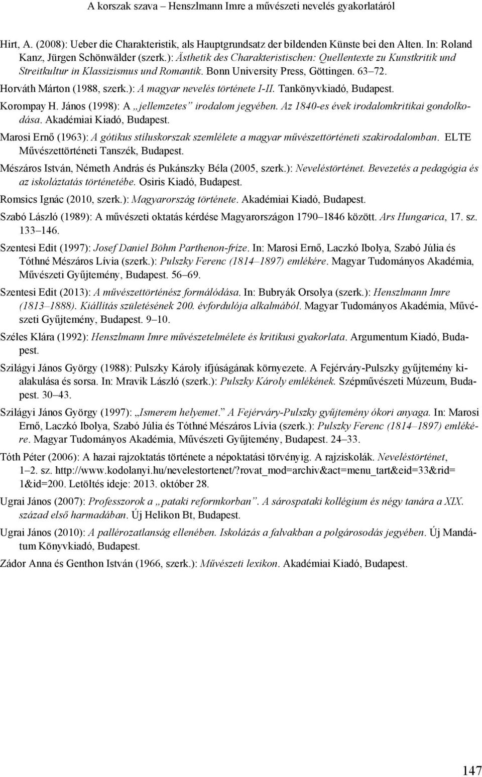 Horváth Márton (1988, szerk.): A magyar nevelés története I-II. Tankönyvkiadó, Budapest. Korompay H. János (1998): A jellemzetes irodalom jegyében. Az 1840-es évek irodalomkritikai gondolkodása.