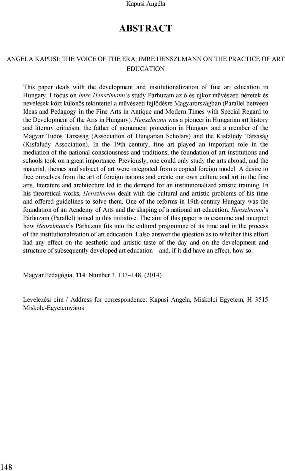 I focus on Imre Henszlmann s study Párhuzam az ó és újkor művészeti nézetek és nevelések közt különös tekintettel a művészeti fejlődésre Magyarországban (Parallel between Ideas and Pedagogy in the