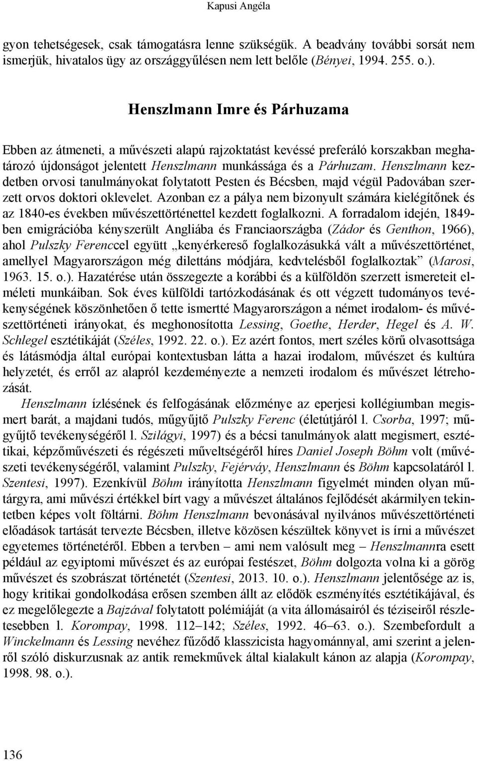 Henszlmann kezdetben orvosi tanulmányokat folytatott Pesten és Bécsben, majd végül Padovában szerzett orvos doktori oklevelet.