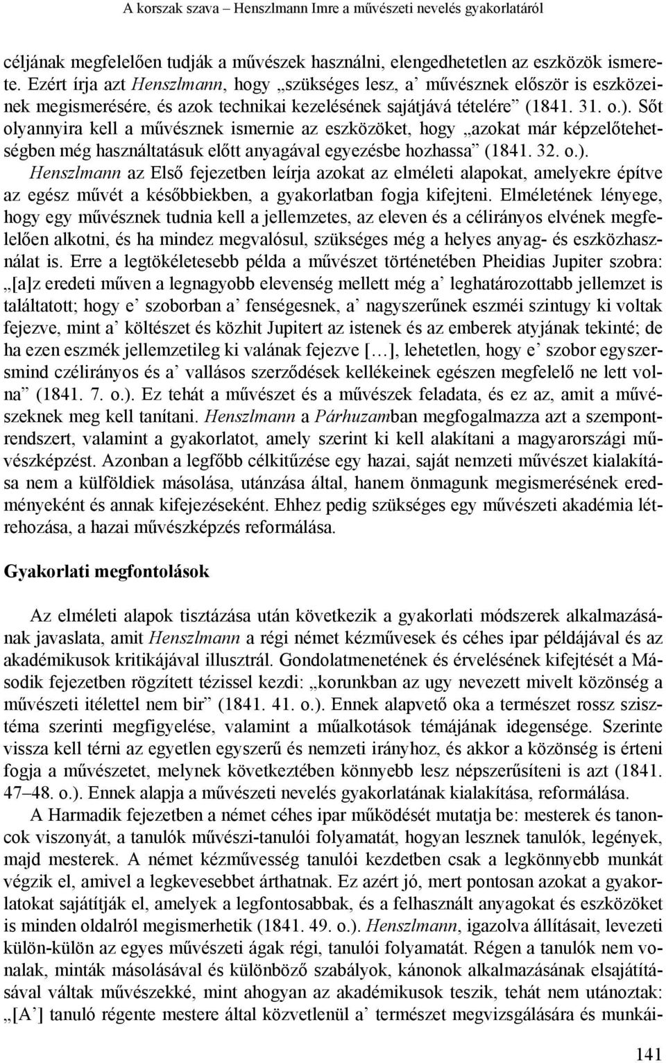 Sőt olyannyira kell a művésznek ismernie az eszközöket, hogy azokat már képzelőtehetségben még használtatásuk előtt anyagával egyezésbe hozhassa (1841. 32. o.).