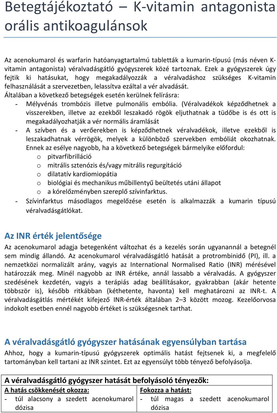 Általában a következő betegségek esetén kerülnek felírásra: - Mélyvénás trombózis illetve pulmonális embólia.