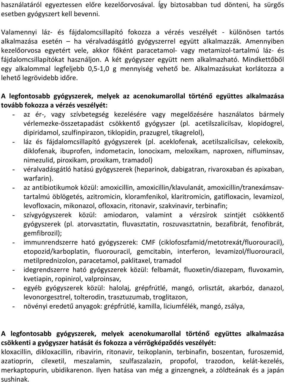 Amennyiben kezelőorvosa egyetért vele, akkor főként paracetamol- vagy metamizol-tartalmú láz- és fájdalomcsillapítókat használjon. A két gyógyszer együtt nem alkalmazható.