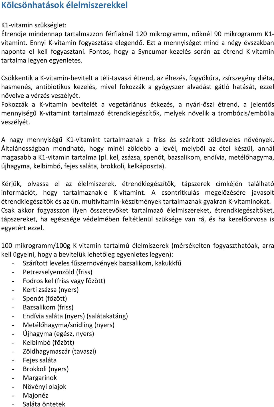 Csökkentik a K-vitamin-bevitelt a téli-tavaszi étrend, az éhezés, fogyókúra, zsírszegény diéta, hasmenés, antibiotikus kezelés, mivel fokozzák a gyógyszer alvadást gátló hatását, ezzel növelve a