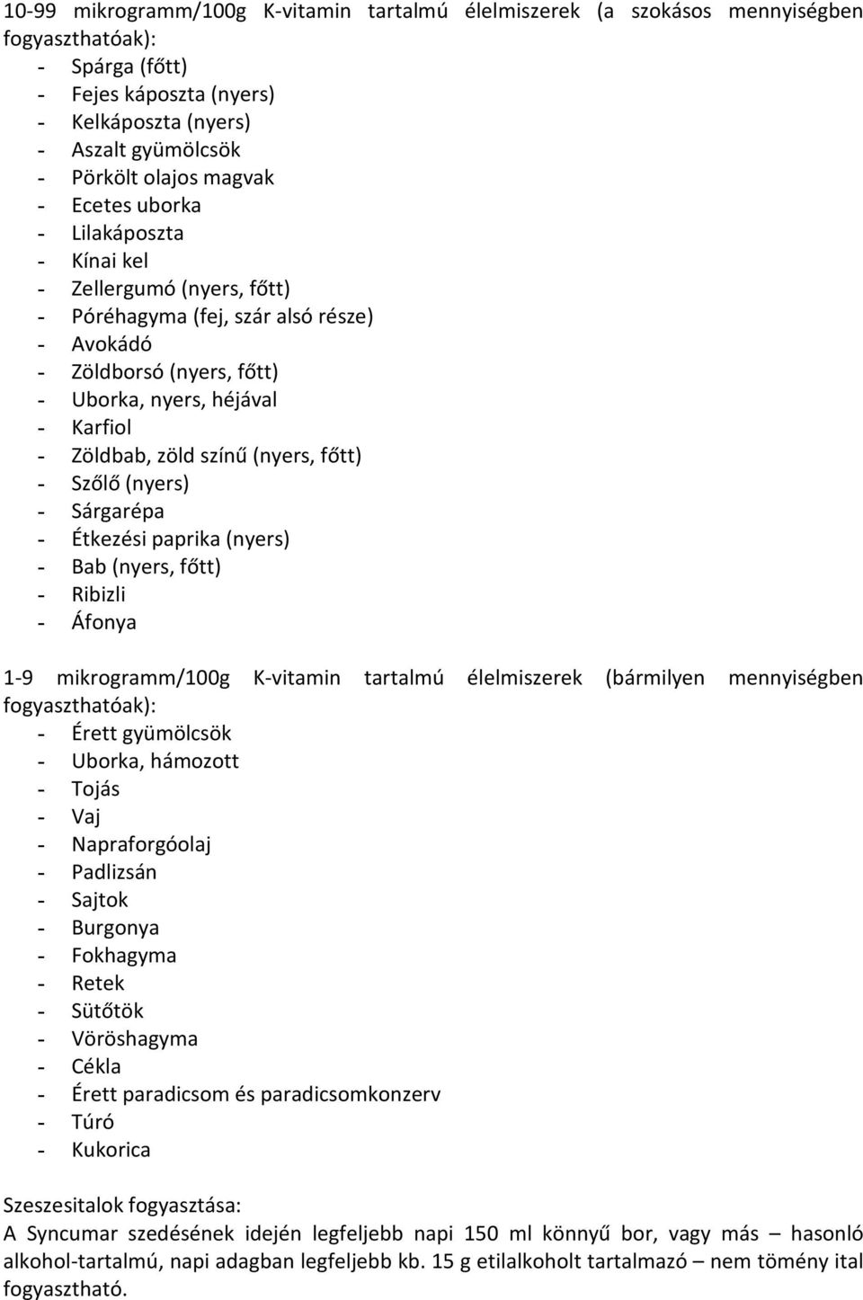 színű (nyers, főtt) - Szőlő (nyers) - Sárgarépa - Étkezési paprika (nyers) - Bab (nyers, főtt) - Ribizli - Áfonya 1-9 mikrogramm/100g K-vitamin tartalmú élelmiszerek (bármilyen mennyiségben