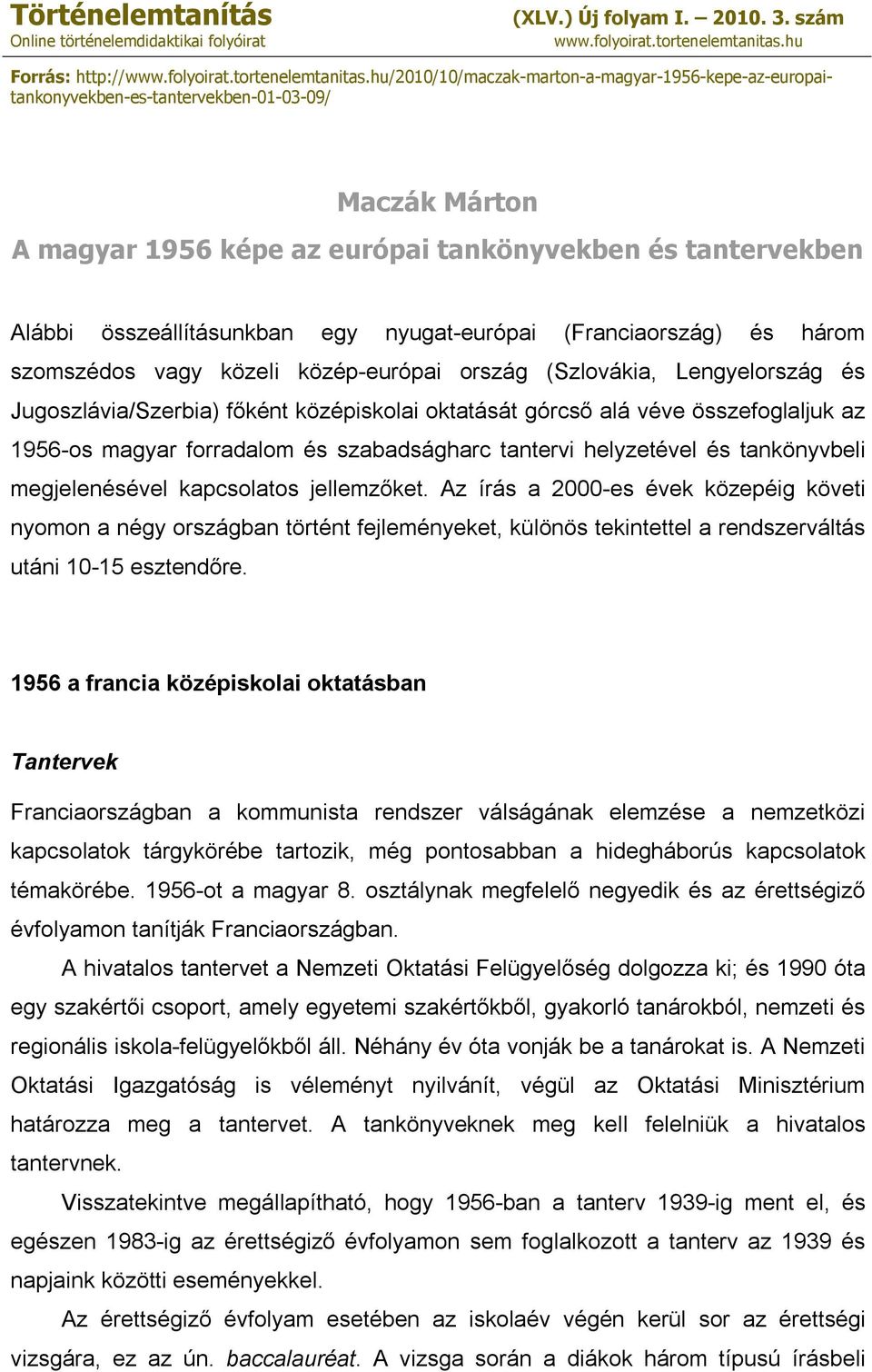 hu/2010/10/maczak-marton-a-magyar-1956-kepe-az-europaitankonyvekben-es-tantervekben-01-03-09/ Maczák Márton A magyar 1956 képe az európai tankönyvekben és tantervekben Alábbi összeállításunkban egy