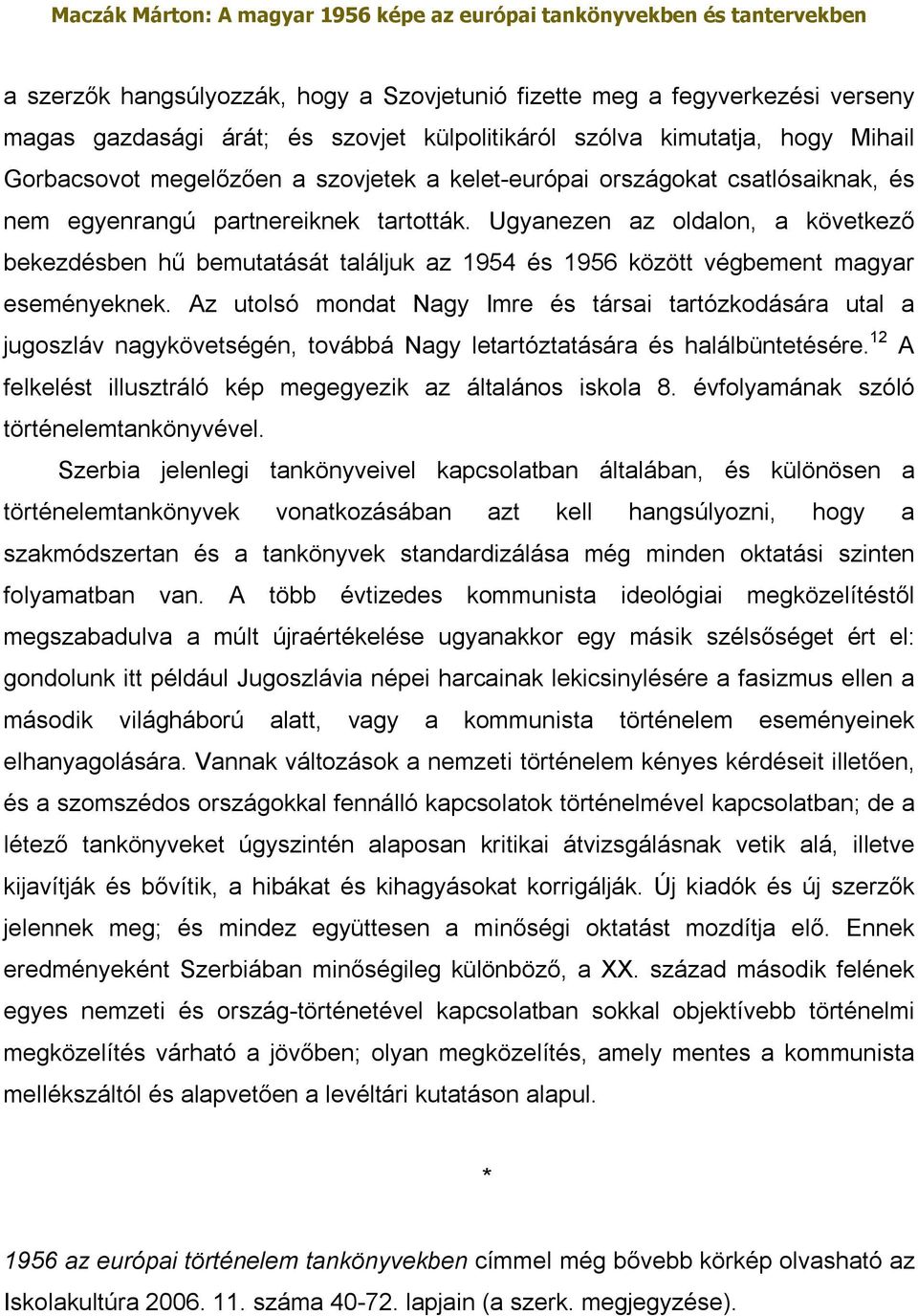 Ugyanezen az oldalon, a következő bekezdésben hű bemutatását találjuk az 1954 és 1956 között végbement magyar eseményeknek.