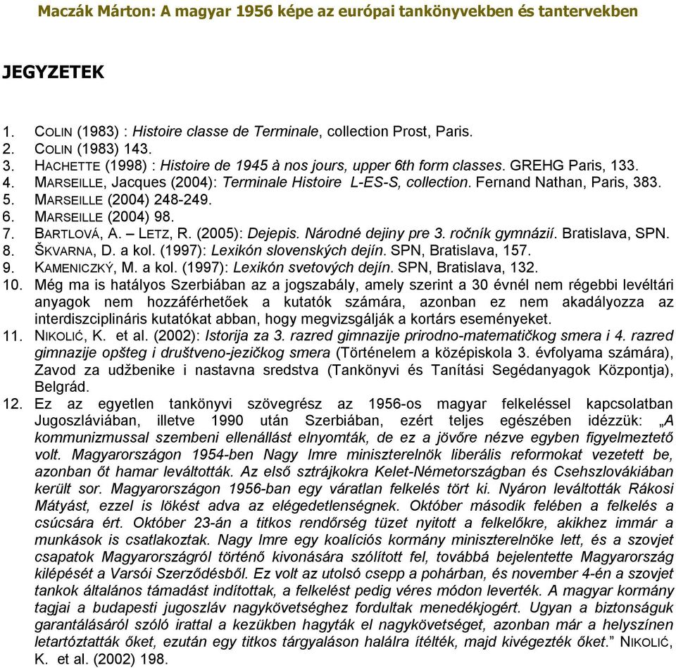 Národné dejiny pre 3. ročník gymnázií. Bratislava, SPN. 8. ŠKVARNA, D. a kol. (1997): Lexikón slovenských dejín. SPN, Bratislava, 157. 9. KAMENICZKÝ, M. a kol. (1997): Lexikón svetových dejín.