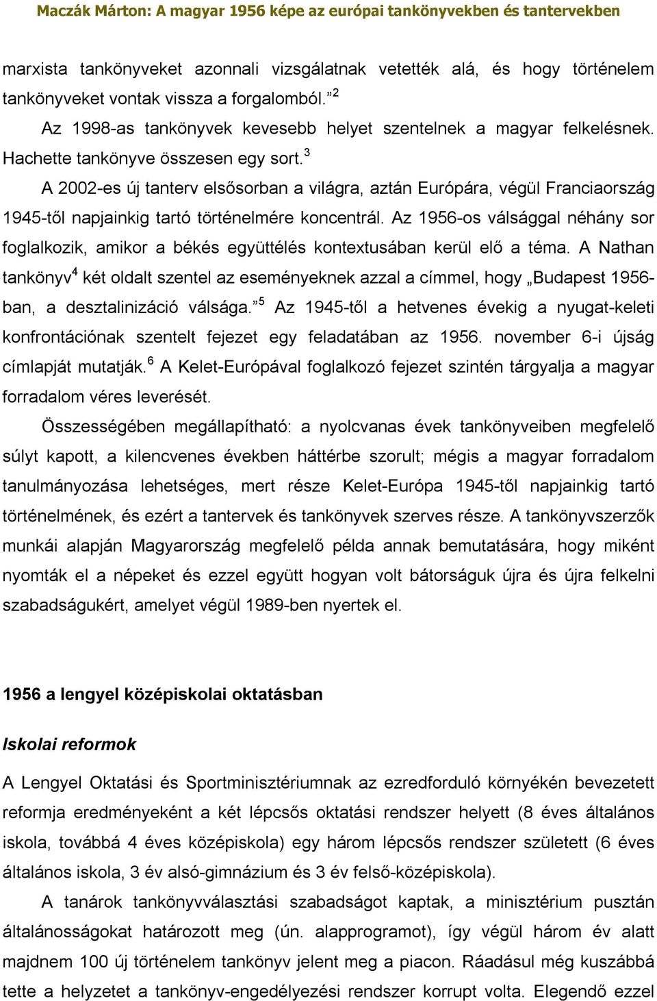 Az 1956-os válsággal néhány sor foglalkozik, amikor a békés együttélés kontextusában kerül elő a téma.