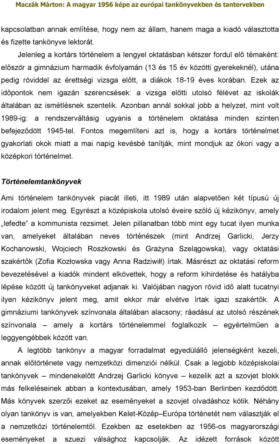 előtt, a diákok 18-19 éves korában. Ezek az időpontok nem igazán szerencsések: a vizsga előtti utolsó félévet az iskolák általában az ismétlésnek szentelik.