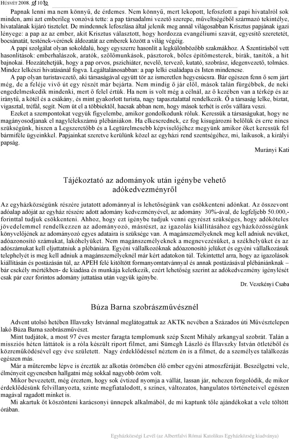 De mindennek lefoszlása által jelenik meg annál világosabban Krisztus papjának igazi lényege: a pap az az ember, akit Krisztus választott, hogy hordozza evangéliumi szavát, egyesítő szeretetét,