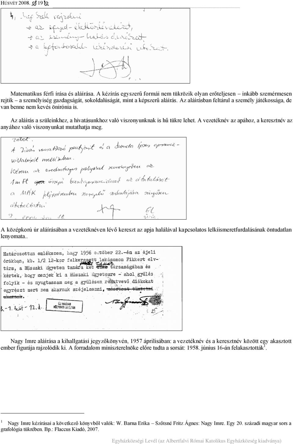 A vezetéknév az apához, a keresztnév az anyához való viszonyunkat mutathatja meg.