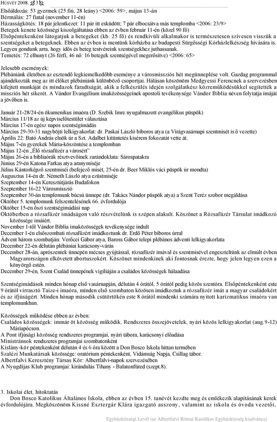 25 fő) és rendkívüli alkalmakor is természetesen szívesen visszük a szentségeket a betegeknek. Ebben az évben is mentünk kórházba az budapesti Sürgősségi Kórházlelkészség hívására is.