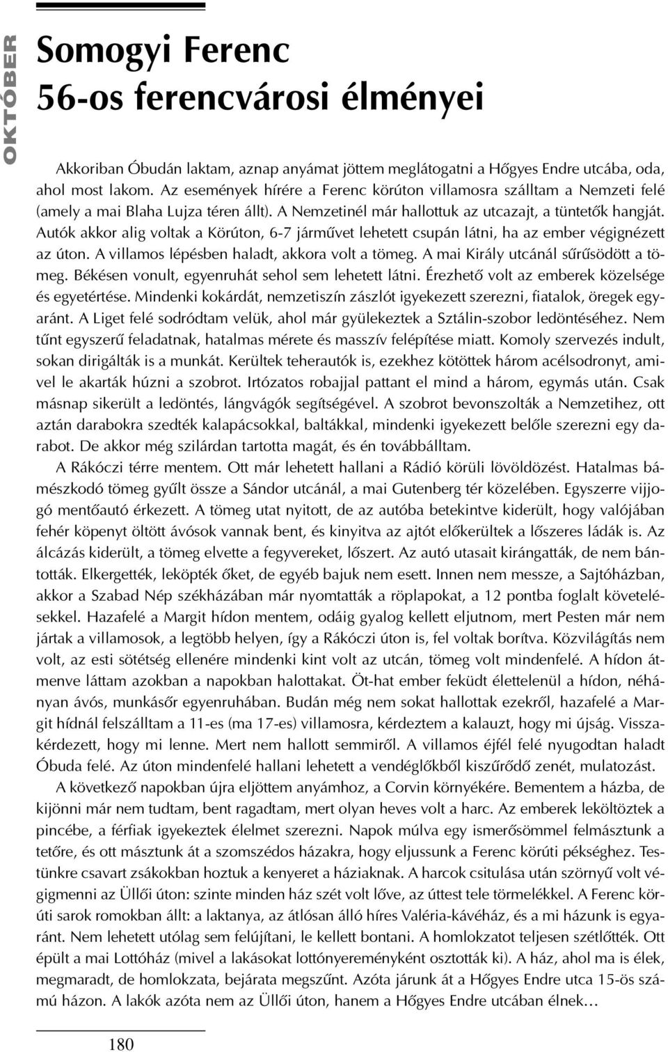 Autók akkor alig voltak a Körúton, 6-7 jármûvet lehetett csupán látni, ha az ember végignézett az úton. A villamos lépésben haladt, akkora volt a tömeg. A mai Király utcánál sûrûsödött a tömeg.