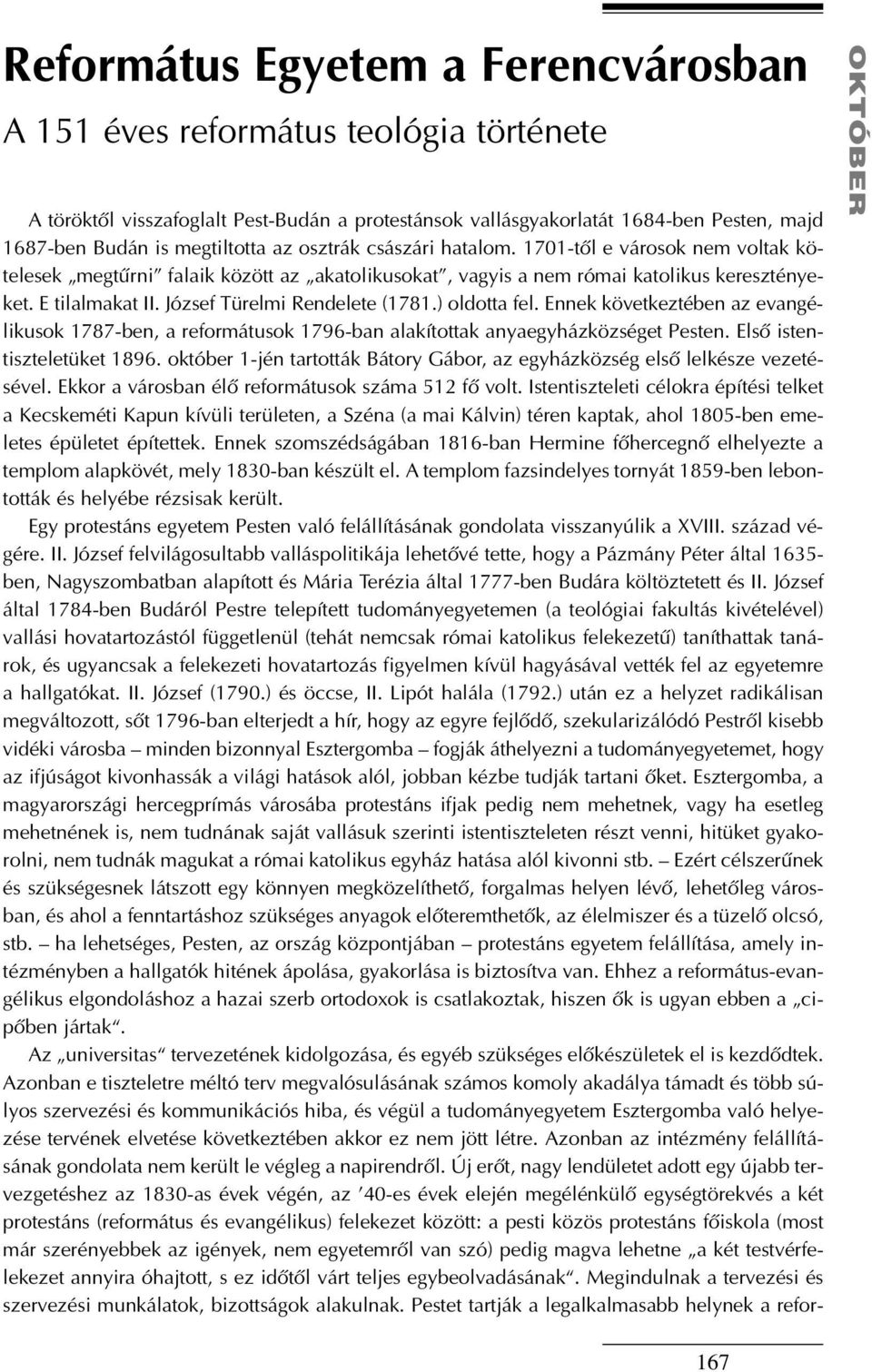 József Türelmi Rendelete (1781.) oldotta fel. Ennek következtében az evangélikusok 1787-ben, a reformátusok 1796-ban alakítottak anyaegyházközséget Pesten. Elsõ istentiszteletüket 1896.